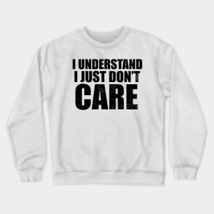 I Understand I Just Dont Care Funny Quote Crewneck Sweatshirt